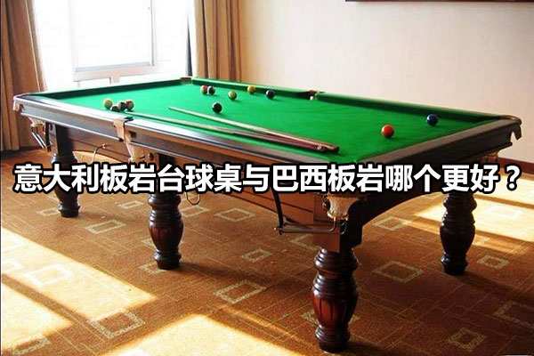 意大利板巖臺球桌與巴西板巖哪個更好？
