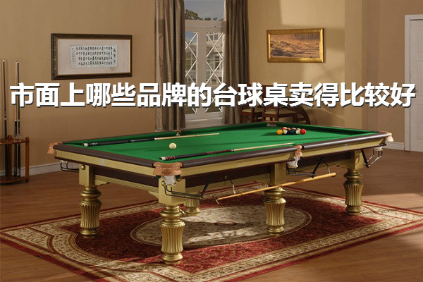 市面上哪些品牌的臺球桌賣得比較好